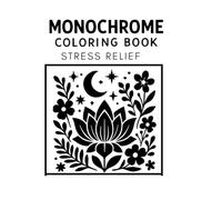 Monochrome Coloring Book for Stress Relief: Adult Black and White Coloring Pages for Relaxation, Mindfulness & Anxiety Relief