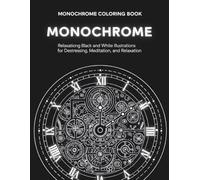 Monochrome Coloring Book: Intricate Grayscale Designs for Adult Relaxation, Stress Relief, and Creative Mindfulness