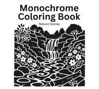 Monochrome Coloring Book: Nature Scenes with Easy One-Color Pages for Adults. Black and White Flowers, Forests, Rivers, Mountains, Waterfalls and More.