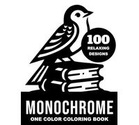 Monochrome Coloring Book: One Color Coloring Book For Adults and Teens to Calm your Mind and Stress Relief | Relaxing Simple Designs of Animals, Landscapes, Birds, Flowers and More