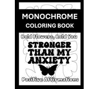 Monochrome Coloring Book Positive Affirmations Bold Flowers Bold You: Inspirational One-Pen Coloring Pages for Mindfulness, Self-Care, and Uplifting Black and White Designs