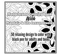 Monochrome Coloring Book with Mandala and Life Lesson Quotes: 50 Relaxing Designs to Color with Black Pen for Adults and Teens: Black & White ... scenes, Landscapes, Flowers, Patterns, Quotes