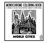 Monochrome coloring book: World Cities: Anti-Stress Coloring Book for adult - Relaxation, Calm, and Concentration - Mindful cities Illustrations to Help Reduce Anxiety and Improve Focus