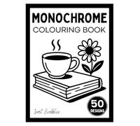Monochrome Colouring Book: Cosy and Calm in Black and White: One Colour, One Pen, Quiet Moments and Joyful Creativity for Adults and Teens
