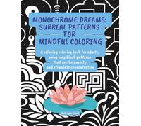 Monochrome Dreams: Surreal Patterns for Mindful Coloring: A relaxing coloring book for adults, using only black patterns that soothe anxiety and stimulate concentration