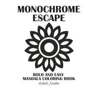 Monochrome Escape: Mandala Coloring Book for Adults: Bold & Easy Mandalas, Patterns, and Abstract Designs in Black and White for Stress Relief and Inner Calm
