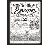 Monochrome Escapes Coloring Book: 52 Relaxing Black & White Illustrations for Adults and All Ages - Stress Relief, Mindfulness and Creative Fun