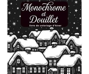 Monochrome et Douillet livre de coloriage d’hiver: 57 illustrations hivernales élégantes pour se détendre et colorier en noir et blanc en pleine conscience