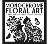 Monochrome Floral Art: A Still and Slow Coloring Book for Calm Days: Enjoy floral details on animals, objects, and mandalas - perfect for peaceful, one-color creativity
