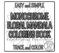 MONOCHROME FLORAL MANDALA COLORING BOOK - EASY and SIMPLE, more than 50 designs, TRACE and COLOR, You only need a black pen!: Calm Relaxing stress relief for beginners