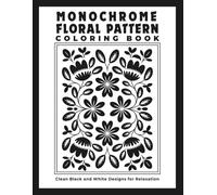 Monochrome Floral Pattern Coloring Book: Clean Black and White Designs for Relaxation and Stress Relief