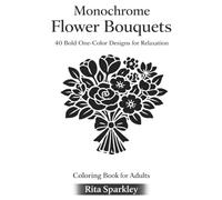 Monochrome Flower Bouquets: 40 Bold One-Color Designs for Relaxation, Mindfulness and Calm