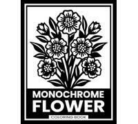 Monochrome Flower Coloring Book: 40 Bold Designs Featuring Flowers, Patterns, Birds and Landscapes for Relaxation and Creative Coloring