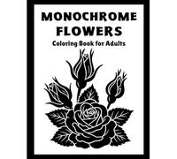 Monochrome Flowers: Coloring Book for Adults, 40 Relaxing Floral Designs for Stress Relief and Mindful Coloring.