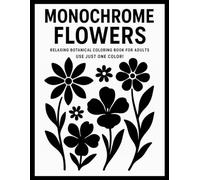 Monochrome Flowers Relaxing Coloring Book for Adults: Use Just One Color! Simple Floral Line Art for Mindfulness and Stress Relief