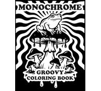 Monochrome Groovy Coloring Book: Simple Psychedelic Designs for Relaxation | Bold Black & White Trippy Art with Mushrooms, Frogs, and Groovy Patterns