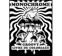 Monochrome Groovy: Livre de Coloriage | Motifs Noir et Blanc, Champignons et Designs Nature pour la Relaxation
