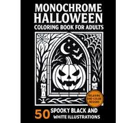 Monochrome Halloween Coloring Book for Adults: 50 Spooky & Scary Designs - Haunted Houses, Witches, Pumpkins, Ghosts, Skeletons, Creepy Patterns, Grayscale & One-Color Stress Relief Illustrations