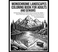 Monochrome Landscapes Coloring Book for Adults and Seniors: 50 Stress-Relieving Black & White Nature Scenes for Adults - Featuring Mountains, Forests, Oceans & More