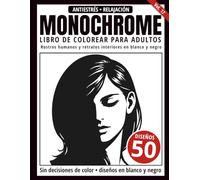 Monochrome Libro de Colorear para Adultos: 50 Diseños de Rostros Humanos y Retratos Interiores en Blanco y Negro para Relajación y Alivio del Estrés