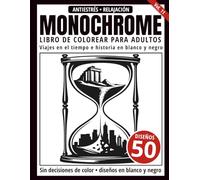 Monochrome Libro de Colorear para Adultos: 50 Diseños de Viajes en el Tiempo e Historia en Blanco y Negro para Relajación y Alivio del Estrés