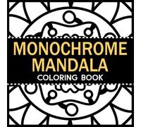 Monochrome Mandala Coloring Book for Relaxation: Easy Geometric Patterns and Flowers for Adult Mindfulness and Zen Meditation