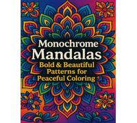Monochrome Mandalas: Bold & Beautiful Patterns for Peaceful Coloring: A Relaxing Black & White Mandala Coloring Book for Adults and Teens
