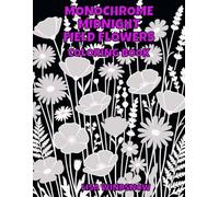 MONOCHROME MIDNIGHT FIELD FLOWERS: COLORING BOOK