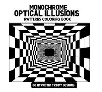 Monochrome Optical Illusions Patterns Coloring Book: 60 Hypnotic Trippy Black and White Designs , to Relax and Challenge Your Mind