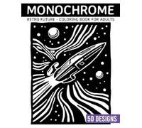 Monochrome Retro Future Coloring book for adults: 50 Classic Space-Age Art Pages for Stress Relief and Creative Enjoyment