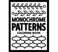 Monochrome Satisfying Patterns Coloring Book: One Color Designs for Adults Stress Relief, Relaxation, Mindfulness, and Fun