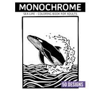 Monochrome Sea Life Coloring book for adults: 50 Relaxing Black & White Ocean Creatures and Underwater Scenes for Stress Relief