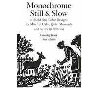 Monochrome Still & Slow: Coloring Book For Adults, 40 Bold One-Color Designs for Mindful Calm, Quiet Moments and Gentle Relaxation