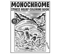 Monochrome Stress Relief: A Calming Coloring Book for Adults and Teens Featuring Cozy Nature, Whimsical Mushrooms, and Fantasy Landscapes for Relaxation and Mindfulness