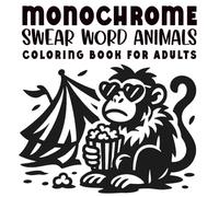 Monochrome Swear Word Animals Coloring Book for Adults: Black and White One-Color Pages for Grown-Ups Seeking Calm, Humor, and a Little Sass
