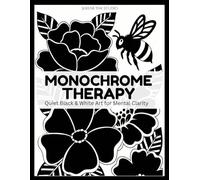 Monochrome Therapy: Quiet Black & White Art for Mental Clarity: One-Color Designs That Inspire Relaxation, Featuring Easy, Cozy, and Stress-Relieving Coloring for Adults, Teens, and All Ages