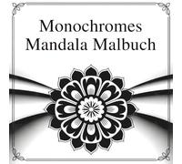 Monochromes Mandala Malbuch: Elegante Schwarz-Weiß-Blumenmuster zum Entspannen, Konzentrieren und achtsamen Ausmalen