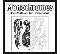 Monochromes Tier-Malbuch für Erwachsene: Entspannender Stressabbau, Schwarz-Weiß-Seiten in einer Farbe für einen Moment der Ruhe, Entspannung, ... für Erwachsene und Jugendliche