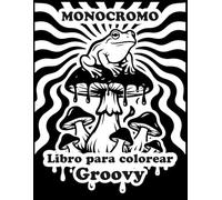 Monocromo: Libro para Colorear Groovy | Patrones en Blanco y Negro, Hongos y Diseños de Naturaleza para la Relajación