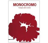Monocromo. L'utopia del colore. Marsala, 12 luglio-18 ottobre 2009). Ediz. illustrata