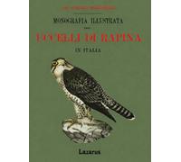 Monografia illustrata degli Uccelli di rapina in Italia (Ristampa Anastatica 1895)