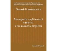 Monografia sugli insiemi numerici e sui numeri complessi: Irrazionali, sezione aurea, topologia della retta reale, induzione matematica e strutture algebriche