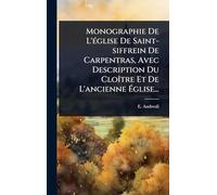 Monographie De L'Ã(c)glise De Saint-siffrein De Carpentras, Avec Description Du CloÃ(R)tre Et De L'ancienne Église...