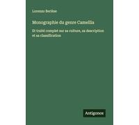 Monographie du genre Camellia: Et traité complet sur sa culture, sa description et sa classification
