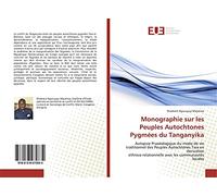 Monographie sur les Peuples Autochtones Pygmées du Tanganyika: Autopsie Praxologique du mode de vie traditionnel des Peuples Autochtones Twa