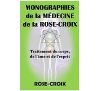 Monographies de la médecine de la Rose-Croix: Traitement du corps, de l'âme et de l'esprit
