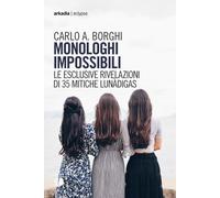 Monologhi impossibili. Le esclusive rivelazioni di 35 mitiche Lunàdigas - ...
