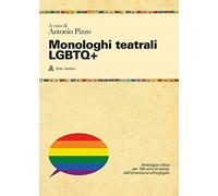 Monologhi teatrali LGBTQ+. Antologia critica per 100 anni di storia, dall'emersione all'orgoglio