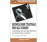 Monologhi teatrali per gli uomini. Antologia dei più significativi ruoli del teatro classico