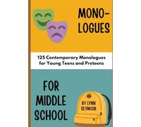 Monologues for Middle School: 125 Contemporary Monologues for Young Teens and Preteens